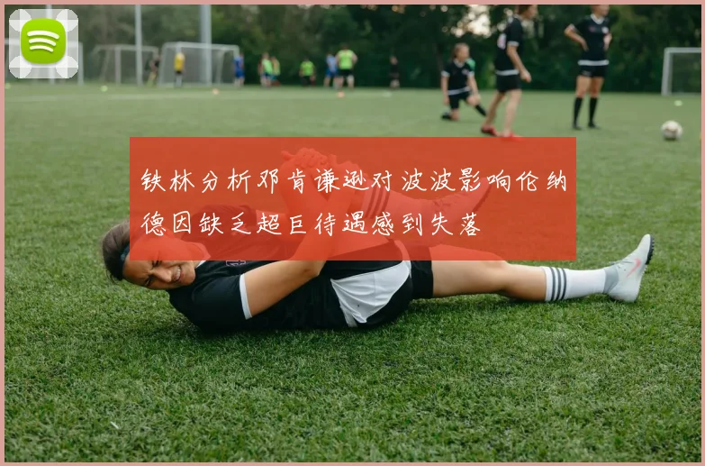 铁林分析邓肯谦逊对波波影响伦纳德因缺乏超巨待遇感到失落